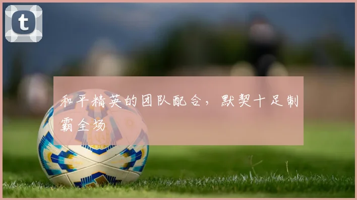 和平精英的团队配合，默契十足制霸全场