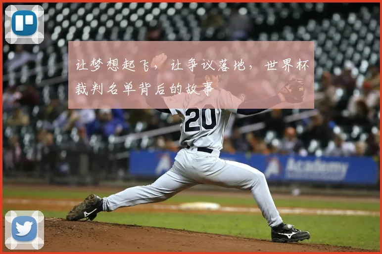 让梦想起飞,让争议落地,世界杯裁判名单背后的故事